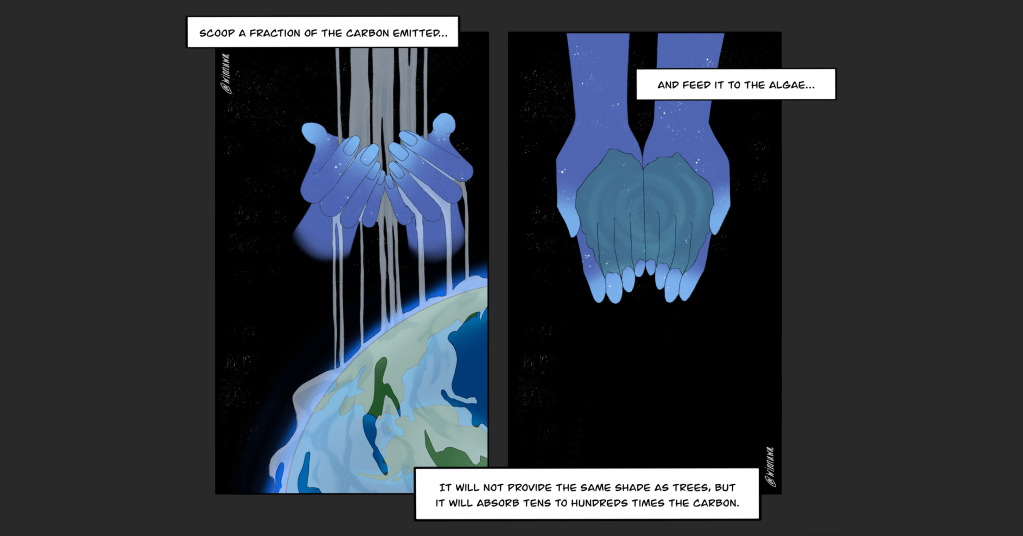 A digital comic with two panels. The first panel depicts blue hands in the void, collecting fog that drips onto the Earth. The text reads: “Scoop a fraction of the carbon emitted...” The second panel shows the same blue hands cupping the fog, with the text saying: “And feed it to the algae...It will not provide the same shape as trees, but it will absorb tens to hundreds times the carbon.” 