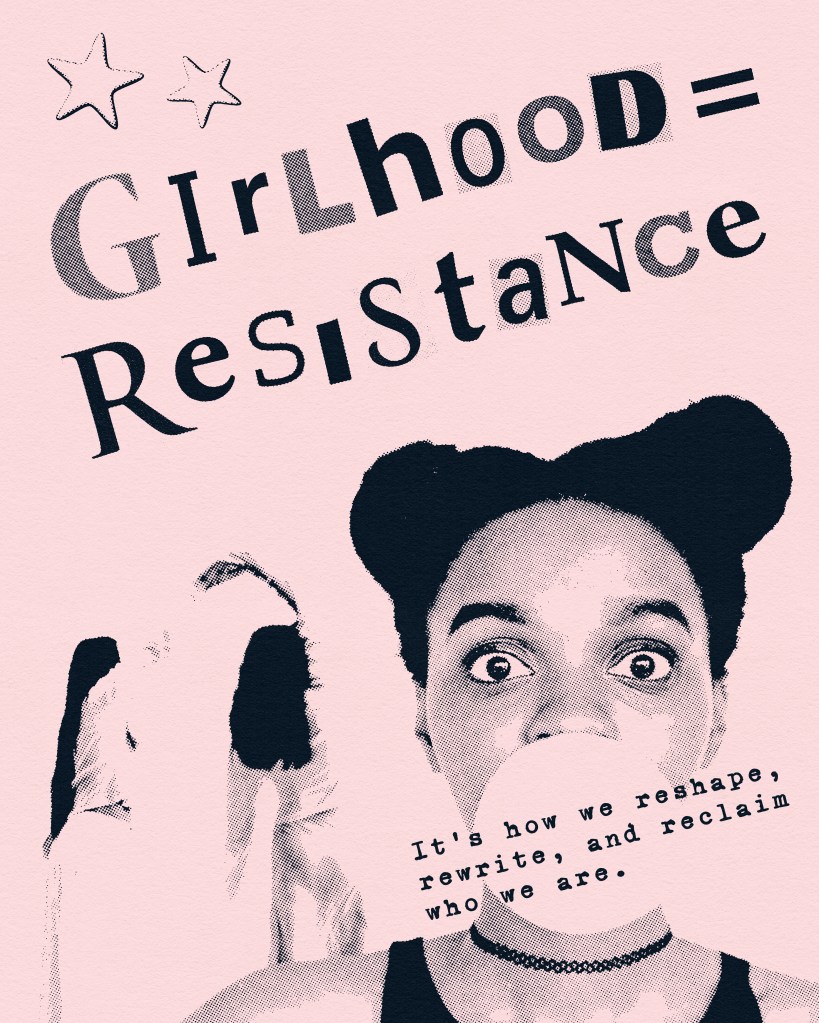 On a light pink background, the word “Girlhood = Resistance” is spelled out in mismatched fonts. Below, a woman in black and white screen-tone blows a bubble. The sentence “It’s how we reshape, rewrite, and reclaim who we are” is overlayed on top. Behind her, two other women dance together.  